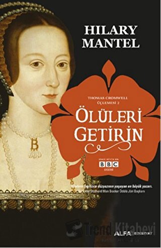 Ölüleri Getirin - Thomas Cromwell Üçlemesi 2 - Hilary Mantel - Alfa Ya