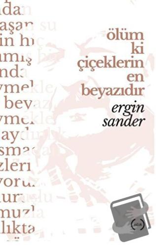 Ölüm Ki Çiçeklerin En Beyazıdır - Ergin Sander - Islık Yayınları - Fiy