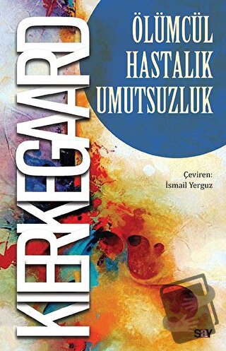 Ölümcül Hastalık Umutsuzluk - Soren Kierkegaard - Say Yayınları - F