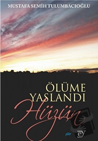 Ölüme Yaslandı Hüzün - Mustafa Semih Tulumbacıoğlu - Ey Yayınları - Fi