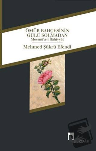 Ömür Bahçesinin Gülü Solmadan - Mehmed Şükrü Efendi - Dergah Yayınları