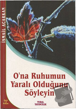 O'na Ruhumun Yaralı Olduğunu Söyleyin - İsmail Acarkan - Vural Yayınla