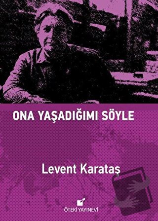 Ona Yaşadığımı Söyle (Ciltli) - Levent Karataş - Öteki Yayınevi - Fiya