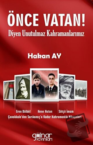 Önce Vatan! Diyen Unutulmaz Kahramanlarımız - Hakan Ay - Gülnar Yayınl