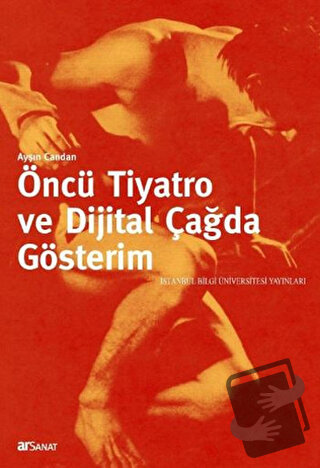 Öncü Tiyatro ve Dijital Çağda Gösterim - Ayşın Candan - İstanbul Bilgi