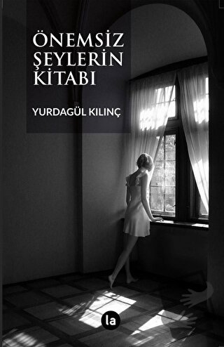 Önemsiz Şeylerin Kitabı - Yurdagül Kılınç - La Kitap - Fiyatı - Yoruml