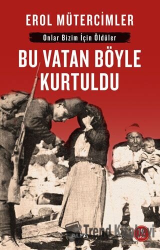 Onlar Bizim İçin Öldüler - Bu Vatan Böyle Kurtuldu - Erol Mütercimler 