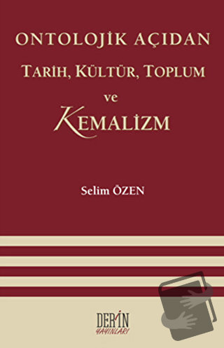 Ontolojik Açıdan Tarih, Kültür, Toplum ve Kemalizm - Selim Özen - Deri