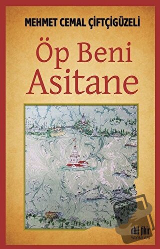 Öp Beni Asitane - Mehmet Cemal Çiftçigüzeli - Akıl Fikir Yayınları - F