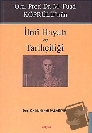 Ord. Prof. Dr. M. Fuad Köprülü’nün İlmi Hayatı ve Tarihçiliği - M. Han