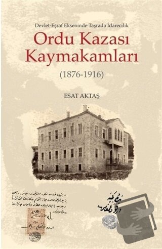 Ordu Kazası Kaymakamları (1876-1916) - Esat Aktaş - Kitabevi Yayınları