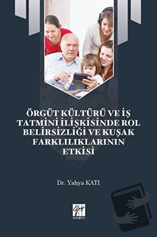 Örgüt Kültürü ve İş Tatmini İlişkisinde Rol Belirsizliği ve Kuşak Fark