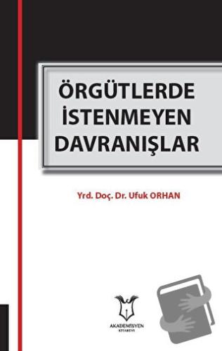 Örgütlerde İstenmeyen Davranışlar - Ufuk Orhan - Akademisyen Kitabevi 