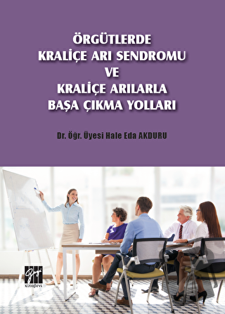 Örgütlerde Kraliçe Arı Sendromu ve Kraliçe Arılarla Başa Çıkma Yolları