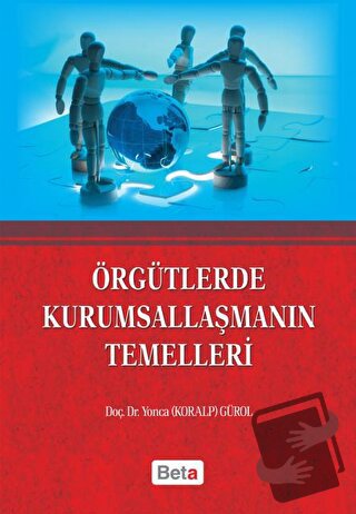 Örgütlerde Kurumsallaşmanın Temelleri - Yonca Gürol - Beta Yayınevi - 