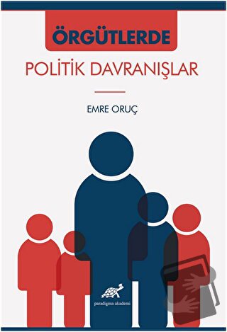 Örgütlerde Politik Davranışlar - Emre Oruç - Paradigma Akademi Yayınla