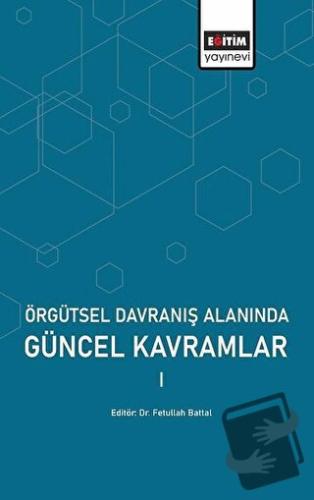 Örgütsel Davranış Alanında Güncel Kavramlar 1 - Fetullah Battal - Eğit