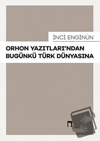 Orhon Yazıtları’ndan Bugünkü Türk Dünyasına - İnci Enginün - Dergah Ya