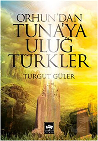 Orhun'dan Tuna'ya Uluğ Türkler - Turgut Güler - Ötüken Neşriyat - Fiya