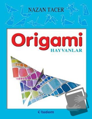 Origami - Hayvanlar - Nazan Tacer - Tudem Yayınları - Fiyatı - Yorumla