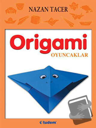 Origami: Oyuncaklar - Nazan Tacer - Tudem Yayınları - Fiyatı - Yorumla