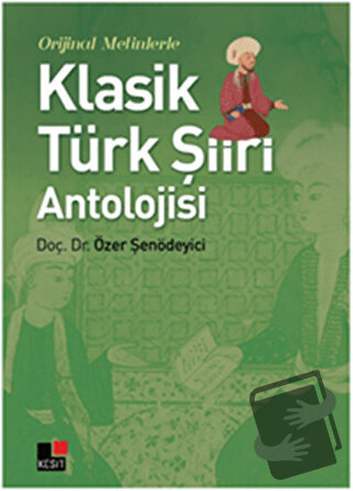 Orijinal Metinlerle Klasik Türk Şiiri Antolojisi - Özer Şenödeyici - K