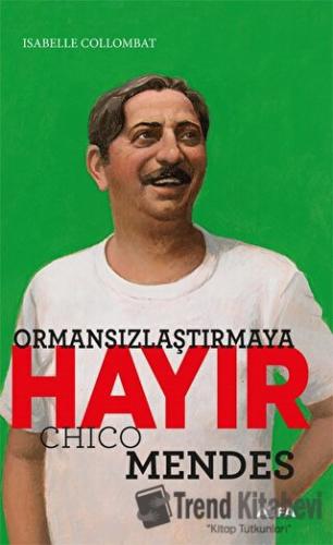 Ormansızlaştırmaya Hayır - Chico Mendes - Isabelle Collombat - Alfa Ya