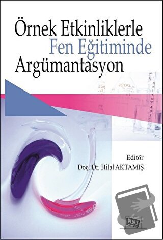 Örnek Etkinliklerle Fen Eğitiminde Argümantasyon - Hilal Aktamış - Anı