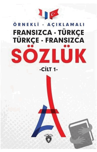 Örnekli Açıklamalı Fransızca - Türkçe Türkçe - Fransızca Sözlük Cilt: 