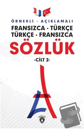 Örnekli Açıklamalı Fransızca - Türkçe Türkçe - Fransızca Sözlük Cilt: 