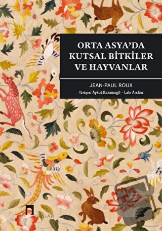 Orta Asya’da Kutsal Bitkiler ve Hayvanlar - Jean Paul Roux - Dergah Ya