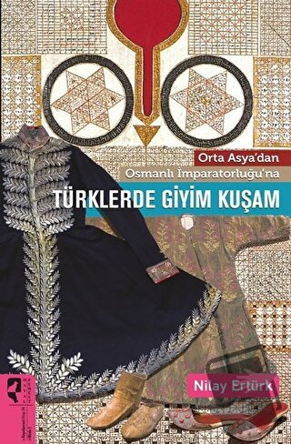 Orta Asya’dan Osmanlı İmparatorluğu’na Türklerde Giyim Kuşam - Nilay E