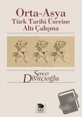 Orta-Asya Türk Tarihi Üzerine Altı Çalışma - Sencer Divitçioğlu - İmge