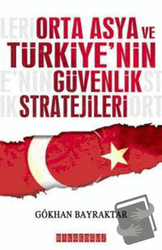 Orta Asya ve Türkiye’nin Güvenlik Stratejileri - Gökhan Bayraktar - Bi