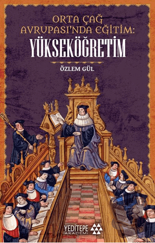 Orta çağ Avrupası’nda Eğitim Yükseköğretim - Özlem Gül - Yeditepe Akad