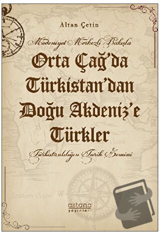 Orta Çağ’da Türkistan’dan Doğu Akdeniz’e Türkler - Altan Çetin - Astan