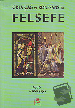 Orta Çağ ve Rönesans’ta Felsefe - A. Kadir Çüçen - Ezgi Kitabevi Yayın