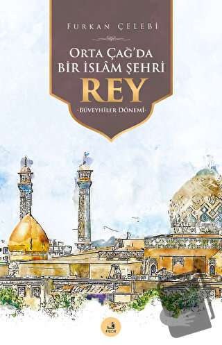 Orta Çağ'da Bir İslam Şehri Rey - Furkan Çelebi - Fecr Yayınları - Fiy