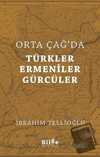 Orta Çağ'da Türkler Ermeniler Gürcüler - İbrahim Tellioğlu - Bilge Kül