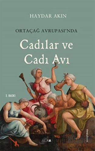 Ortaçağ Avrupa’sında Cadılar ve Cadı Avı - Haydar Akın - Alfa Yayınlar