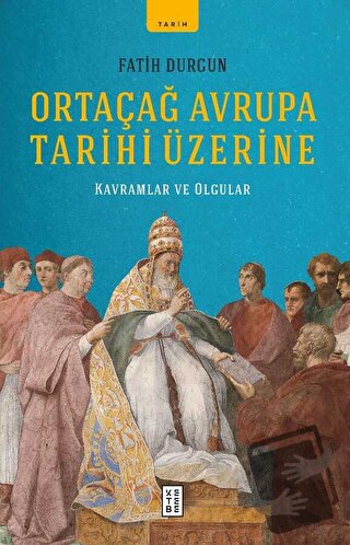 Ortaçağ Avrupa Tarihi Üzerine - Fatih Durgun - Ketebe Yayınları - Fiya