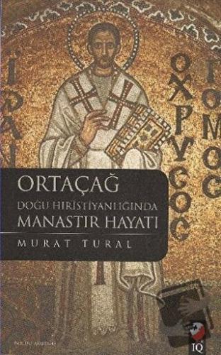 Ortaçağ Doğu Hıristiyanlığında Manastır Hayatı - Murat Tural - IQ Kült