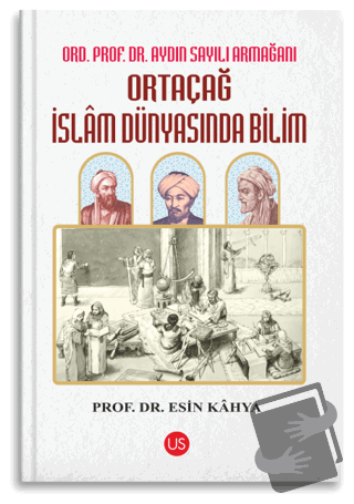 Ortaçağ İslam Dünyasında Bilim - Esin Kahya - US Yayınları - Fiyatı - 