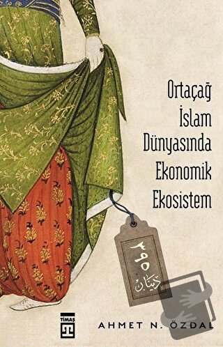 Ortaçağ İslam Dünyasında Ekonomik Ekosistem - Ahmet N. Özdal - Timaş Y