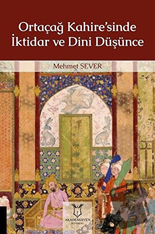 Ortaçağ Kahire’sinde İktidar ve Dini Düşünce - Mehmet Sever - Akademis