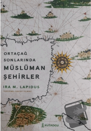 Ortaçağ Sonlarında Müslüman Şehirler - Ira M. Lapidus - Kutadgu Yayınl