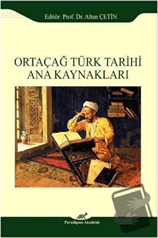 Ortaçağ Türk Tarihi Ana Kaynakları - Altan Çetin - Paradigma Akademi Y