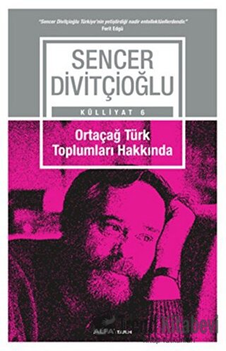 Ortaçağ Türk Toplumları Hakkında - Sencer Divitçioğlu - Alfa Yayınları