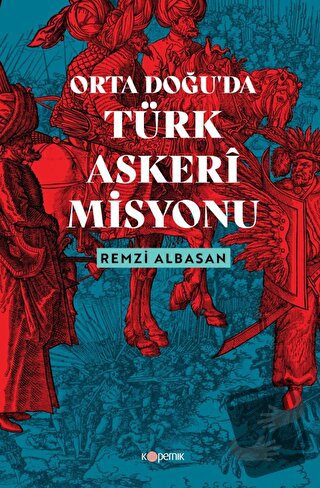 Ortadoğu’da Türk Askeri Misyonu - Remzi Albasan - Kopernik Kitap - Fiy