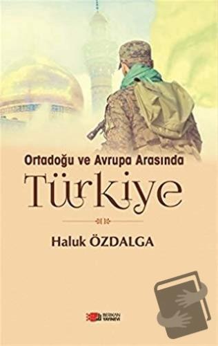 Ortadoğu ve Avrupa Arsında Türkiye - Haluk Özdalga - Berikan Yayınevi 